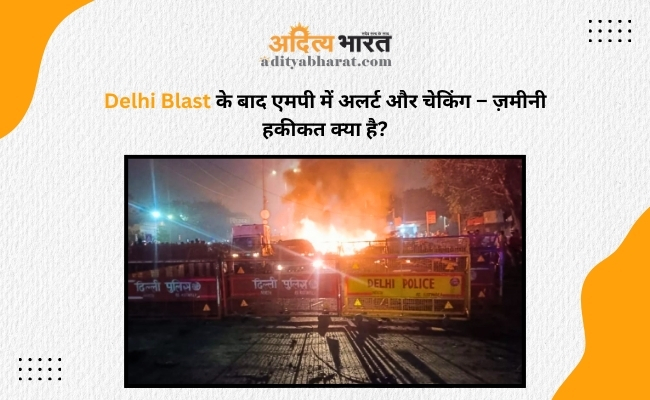 Delhi Blast के बाद एमपी में अलर्ट और चेकिंग – हकीकत क्या है? Delhi Blast के बाद एमपी में अलर्ट और चेकिंग – हकीकत क्या है?